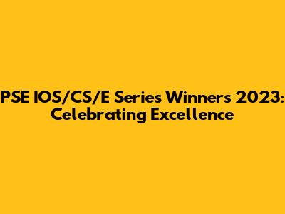 PSE IOS/CS/E Series Winners 2023: Celebrating Excellence