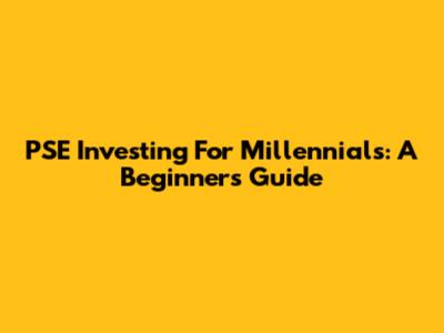 PSE Investing For Millennials: A Beginner's Guide