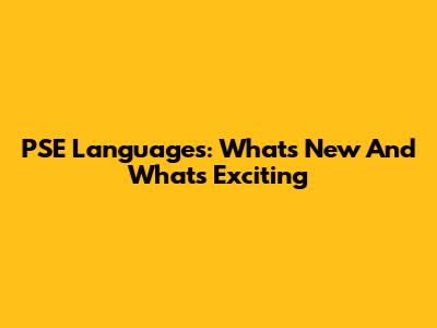 PSE Languages: What's New And What's Exciting