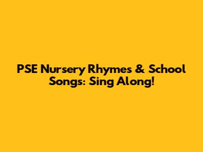 PSE Nursery Rhymes & School Songs: Sing Along!