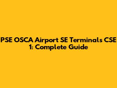PSE OSCA Airport SE Terminals CSE 1: Complete Guide
