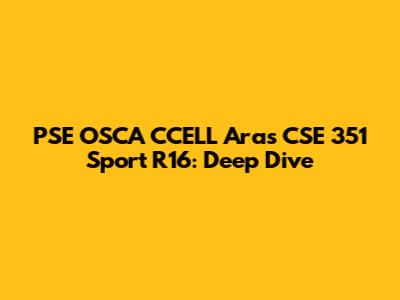 PSE OSCA CCELL Aras CSE 351 Sport R16: Deep Dive