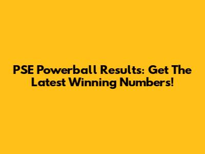 PSE Powerball Results: Get The Latest Winning Numbers!