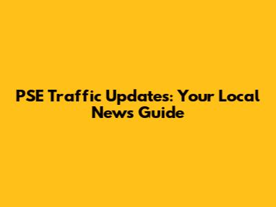 PSE Traffic Updates: Your Local News Guide