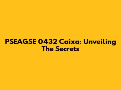 PSEAGSE 0432 Caixa: Unveiling The Secrets