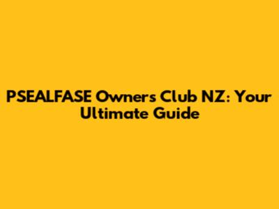PSEALFASE Owners Club NZ: Your Ultimate Guide