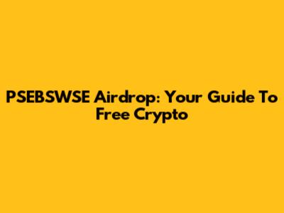 PSEBSWSE Airdrop: Your Guide To Free Crypto