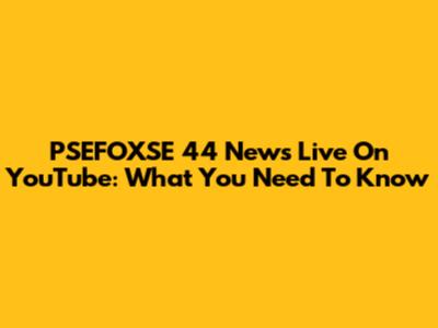 PSEFOXSE 44 News Live On YouTube: What You Need To Know