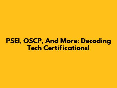 PSEI, OSCP, And More: Decoding Tech Certifications!