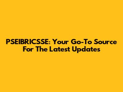 PSEIBRICSSE: Your Go-To Source For The Latest Updates