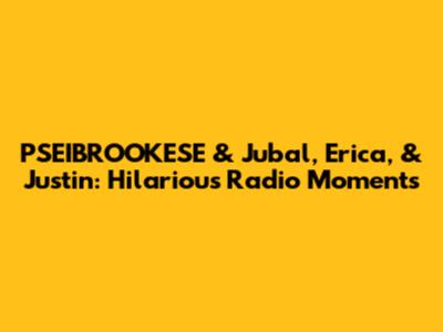PSEIBROOKESE & Jubal, Erica, & Justin: Hilarious Radio Moments
