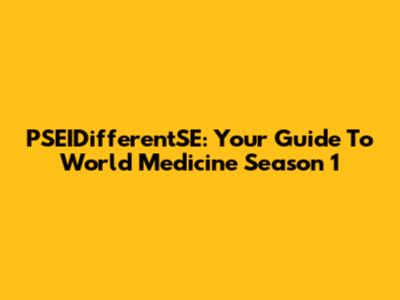PSEIDifferentSE: Your Guide To World Medicine Season 1
