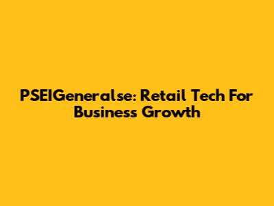 PSEIGeneralse: Retail Tech For Business Growth