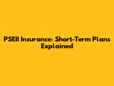 PSEII Insurance: Short-Term Plans Explained