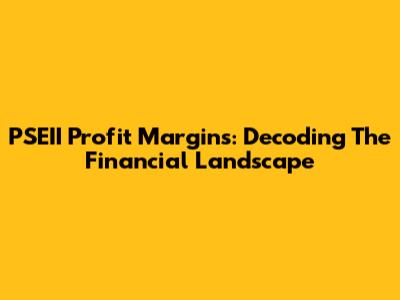 PSEII Profit Margins: Decoding The Financial Landscape