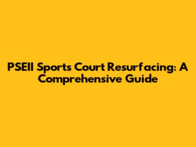 PSEII Sports Court Resurfacing: A Comprehensive Guide