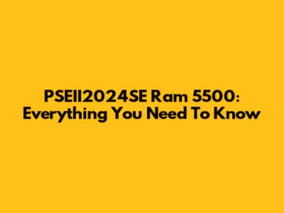 PSEII2024SE Ram 5500: Everything You Need To Know