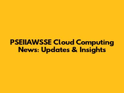 PSEIIAWSSE Cloud Computing News: Updates & Insights
