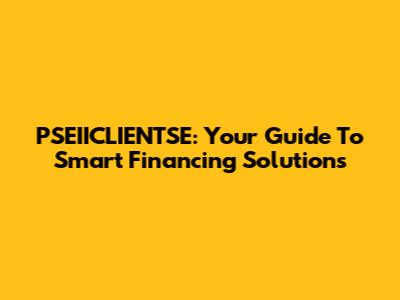 PSEIICLIENTSE: Your Guide To Smart Financing Solutions