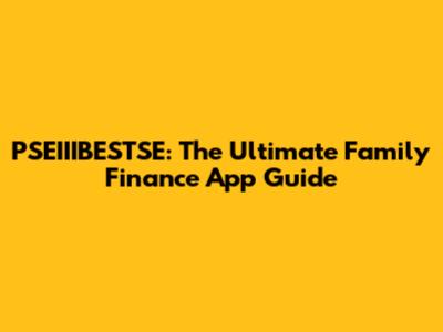 PSEIIIBESTSE: The Ultimate Family Finance App Guide