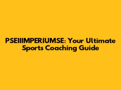 PSEIIIMPERIUMSE: Your Ultimate Sports Coaching Guide