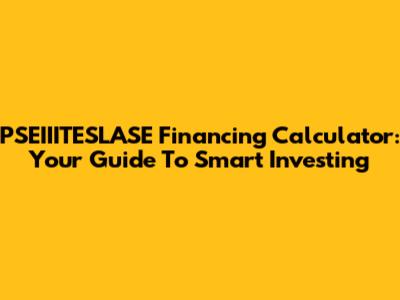 PSEIIITESLASE Financing Calculator: Your Guide To Smart Investing