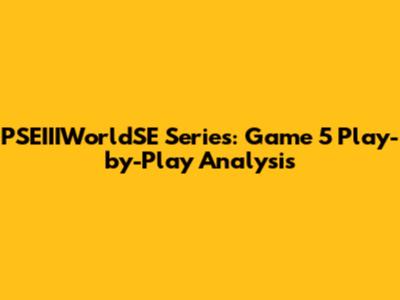 PSEIIIWorldSE Series: Game 5 Play-by-Play Analysis