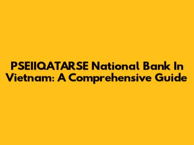PSEIIQATARSE National Bank In Vietnam: A Comprehensive Guide