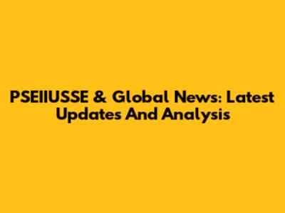 PSEIIUSSE & Global News: Latest Updates And Analysis