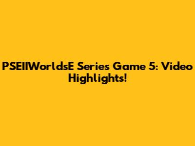PSEIIWorldsE Series Game 5: Video Highlights!