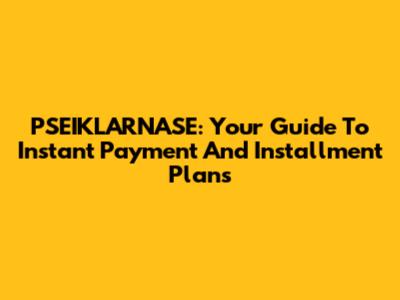 PSEIKLARNASE: Your Guide To Instant Payment And Installment Plans