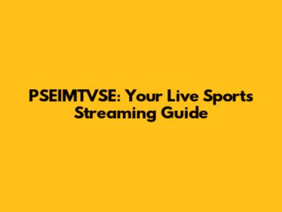 PSEIMTVSE: Your Live Sports Streaming Guide