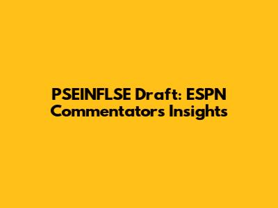 PSEINFLSE Draft: ESPN Commentators' Insights