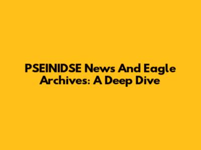 PSEINIDSE News And Eagle Archives: A Deep Dive