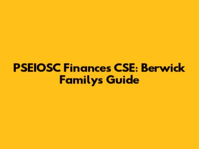 PSEIOSC Finances CSE: Berwick Family's Guide