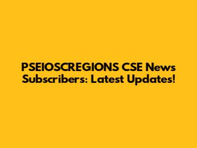 PSEIOSCREGIONS CSE News Subscribers: Latest Updates!