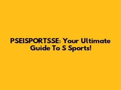 PSEISPORTSSE: Your Ultimate Guide To 'S' Sports!