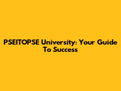 PSEITOPSE University: Your Guide To Success