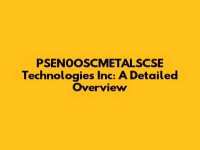 PSEN0OSCMETALSCSE Technologies Inc: A Detailed Overview