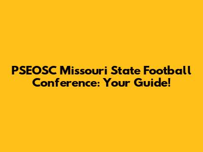 PSEOSC Missouri State Football Conference: Your Guide!