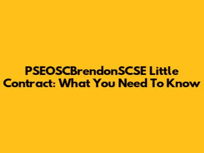 PSEOSCBrendonSCSE Little Contract: What You Need To Know