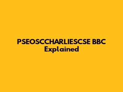 PSEOSCCHARLIESCSE BBC Explained