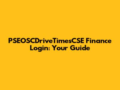 PSEOSCDriveTimesCSE Finance Login: Your Guide