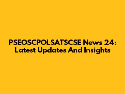 PSEOSCPOLSATSCSE News 24: Latest Updates And Insights