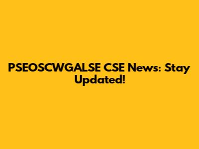 PSEOSCWGALSE CSE News: Stay Updated!