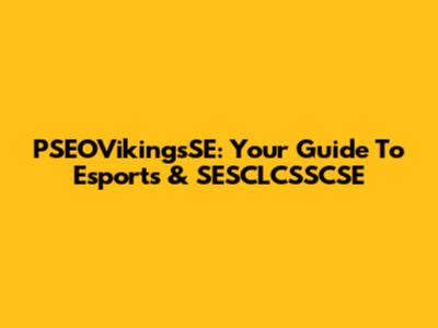 PSEOVikingsSE: Your Guide To Esports & SESCLCSSCSE