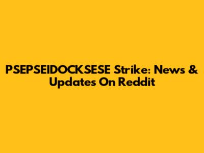 PSEPSEIDOCKSESE Strike: News & Updates On Reddit