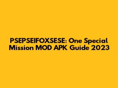 PSEPSEIFOXSESE: One Special Mission MOD APK Guide 2023