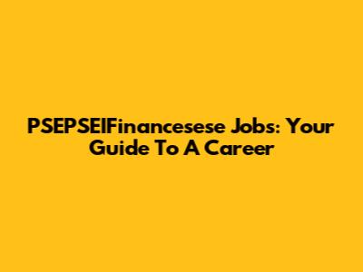 PSEPSEIFinancesese Jobs: Your Guide To A Career