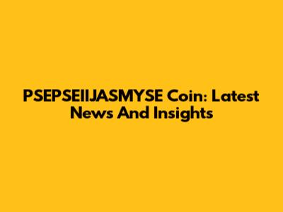 PSEPSEIIJASMYSE Coin: Latest News And Insights